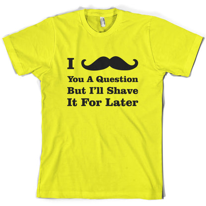 I Moustache You A Question T Shirt