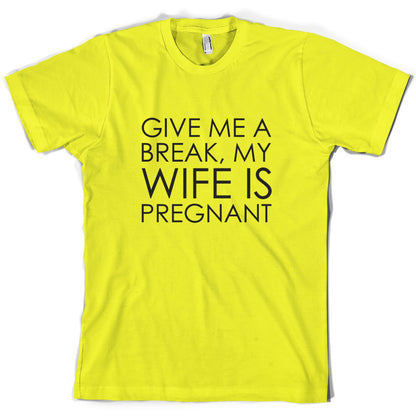 Give Me A Break, My Wife Is Pregnant T Shirt