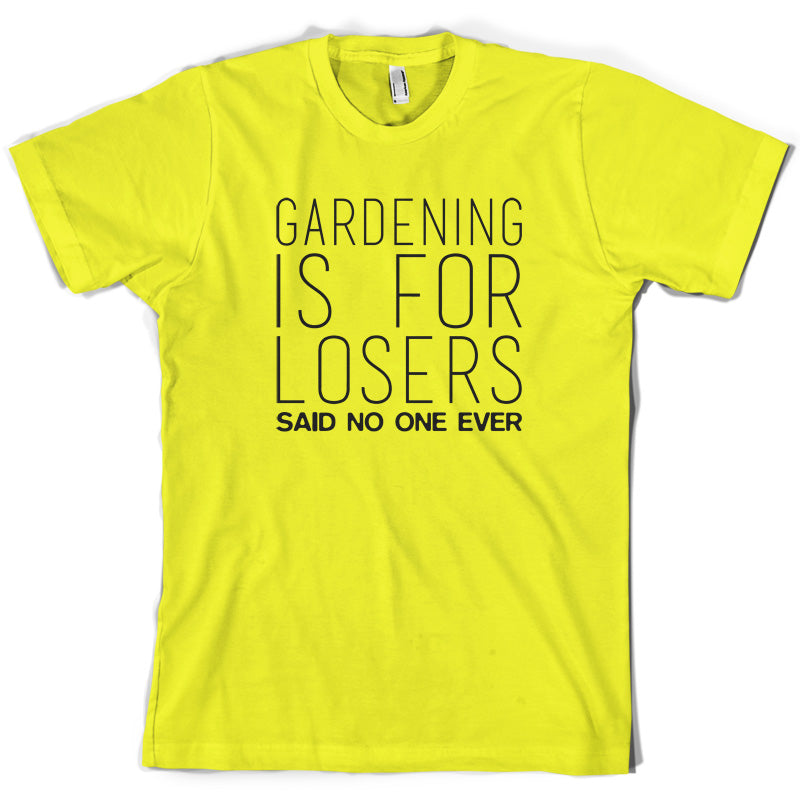 Gardening is for Losers Said No One Ever T Shirt