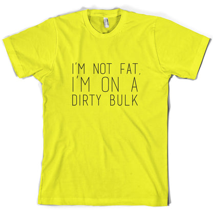 I'm not fat.. I'm on a dirty bulk T Shirt