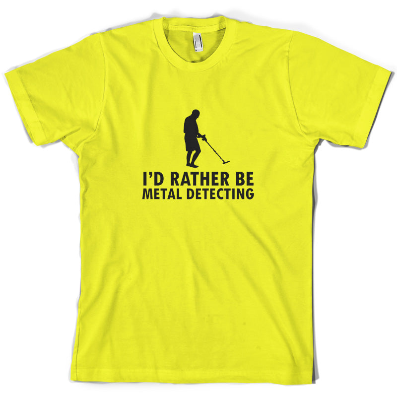 I'd Rather Be Metal Detecting T Shirt