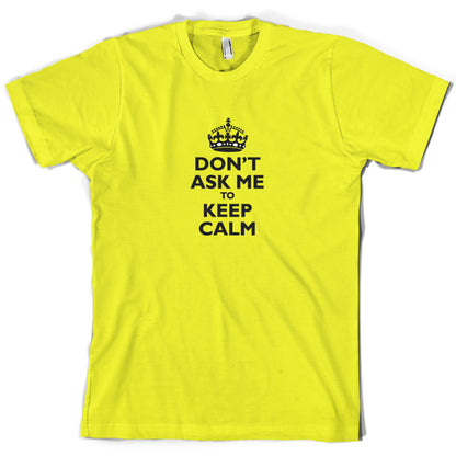 Don't Ask Me To Keep Calm T Shirt