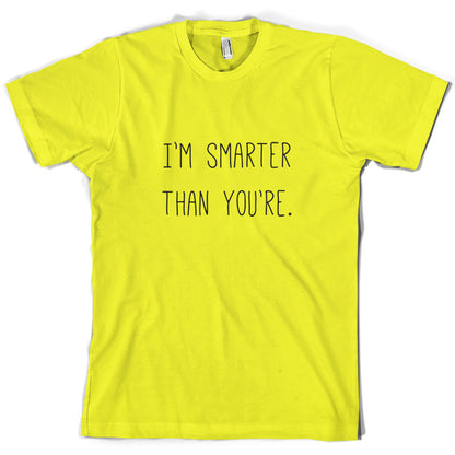 I'm Smarter Than You're T Shirt