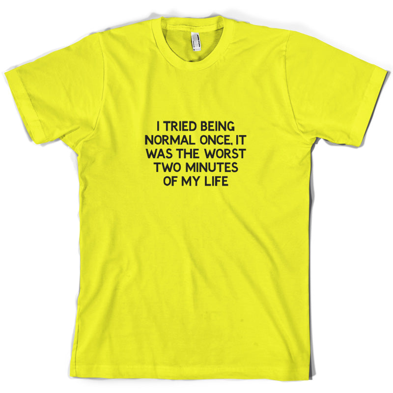 I Tried Being Normal Once, It Was The Worst Two Minutes T Shirt