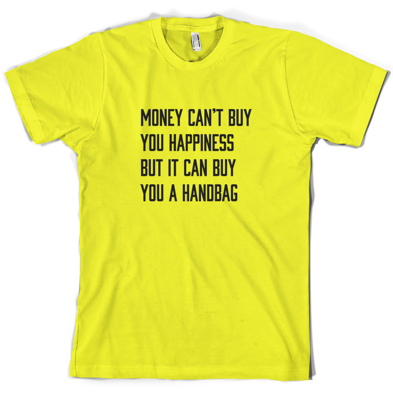 Money Can't Buy You Happiness But It Can Buy You A Handbag T Shirt