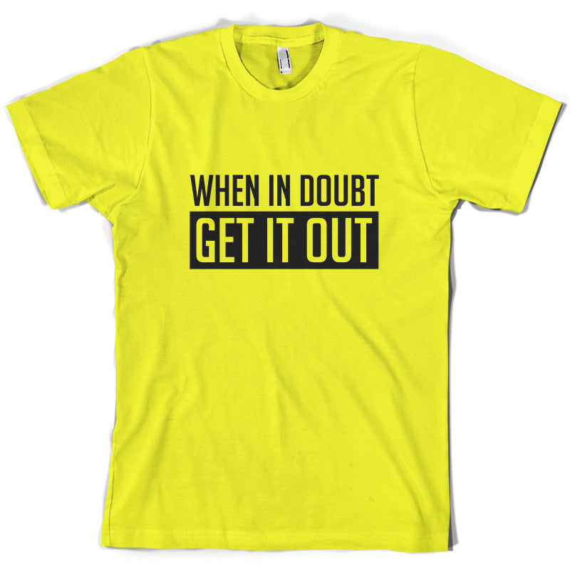 When In Doubt Get It Out T Shirt