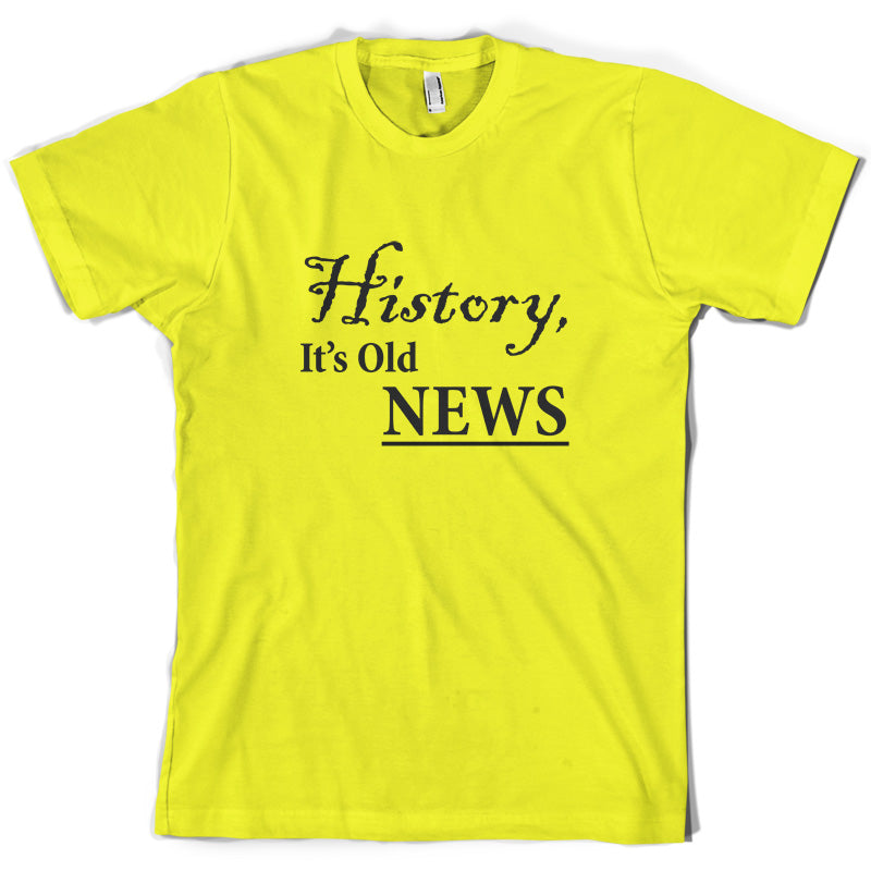 History, It's  Old News T Shirt