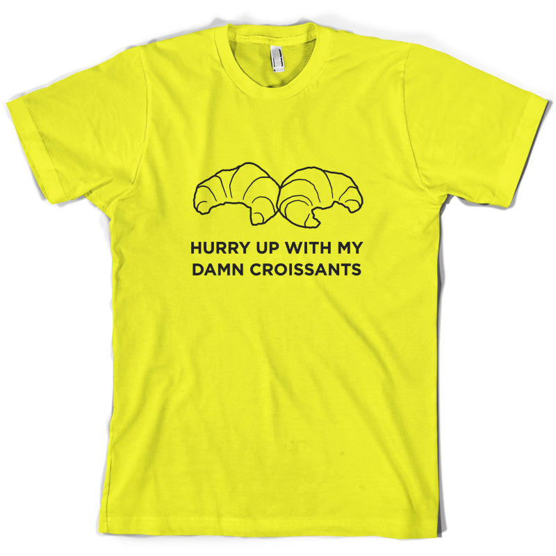 Hurry Up With My Damn Croissants T Shirt