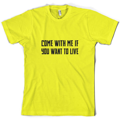 Come With Me If You Want To Live T Shirt