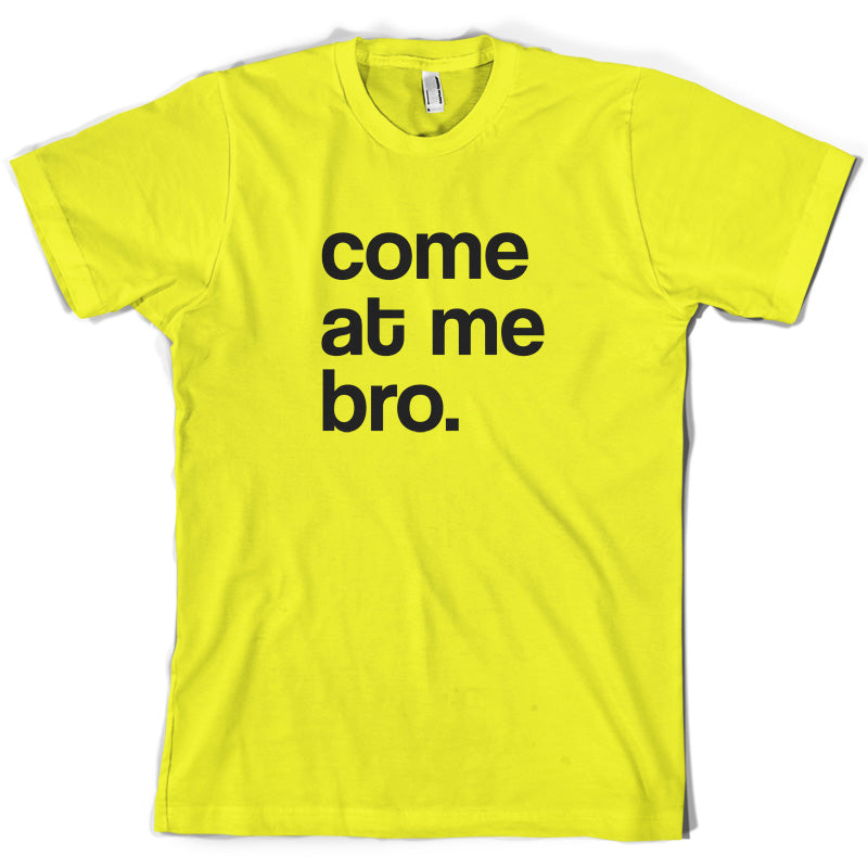 Come At Me Bro T Shirt