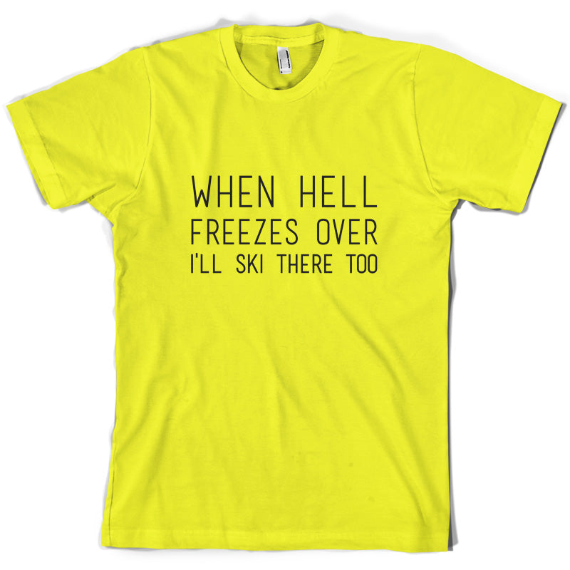 When Hell Freezes Over I'll Ski There Too T Shirt