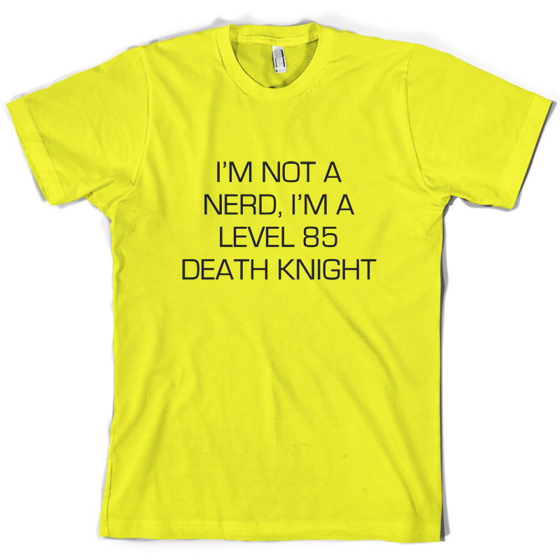 I'm Not A Nerd, I'm A Level 85 Death Knight T Shirt