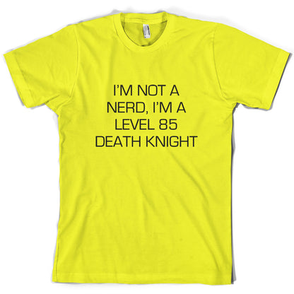 I'm Not A Nerd, I'm A Level 85 Death Knight T Shirt