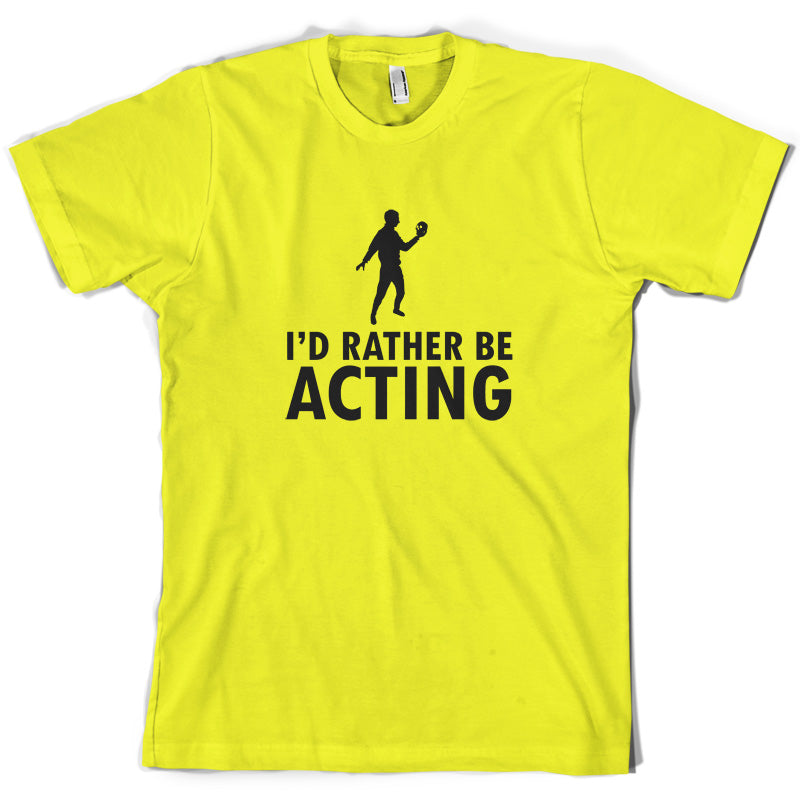 I'd Rather Be Acting T Shirt