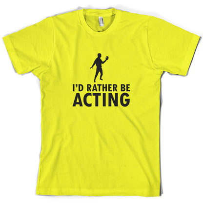 I'd Rather Be Acting T Shirt