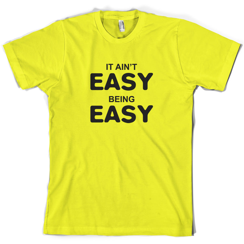 It Ain't Easy Being Easy T Shirt