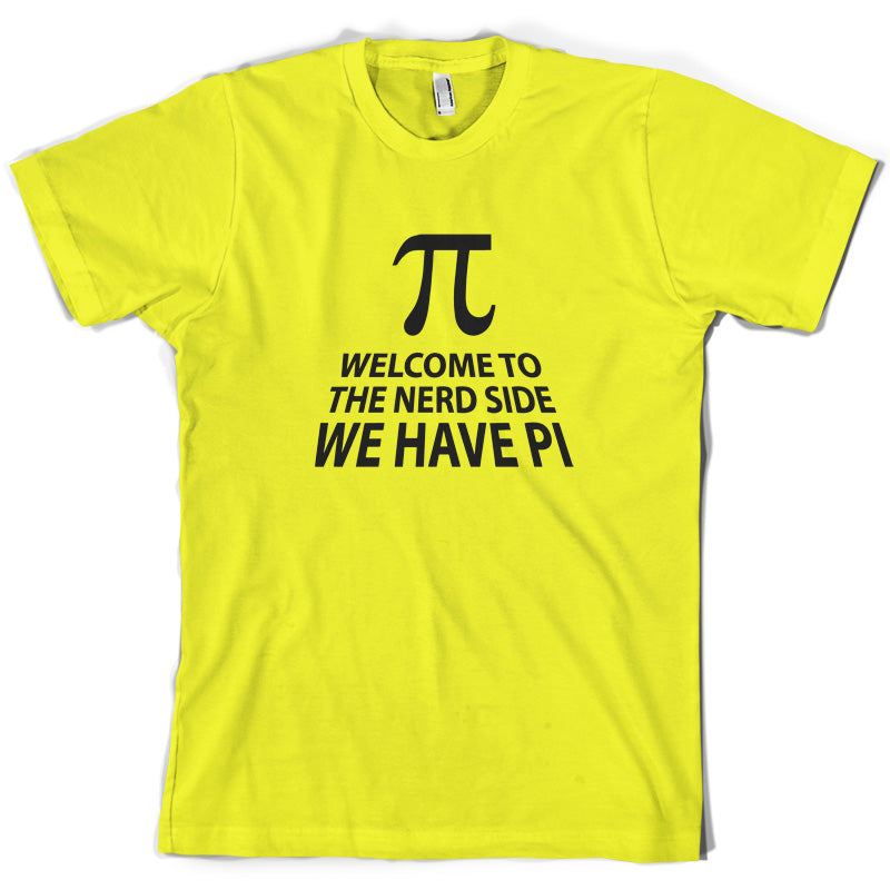 Welcome To The Nerd Side, We Have Pi T Shirt