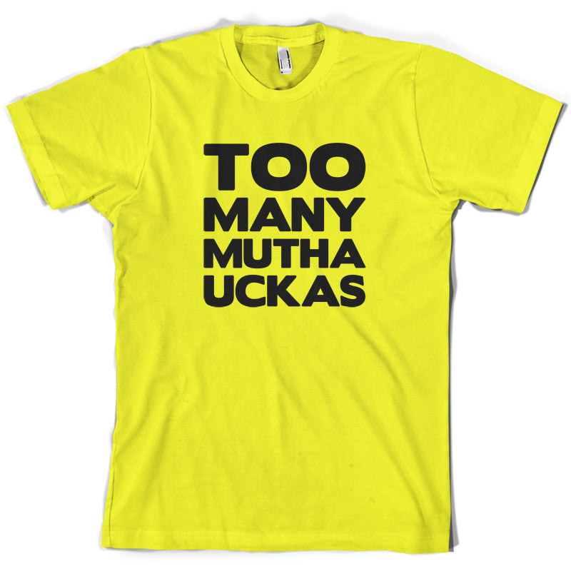 Too Many Mutha Uckers T Shirt