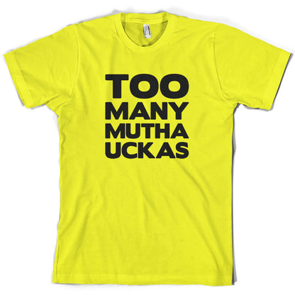 Too Many Mutha Uckers T Shirt