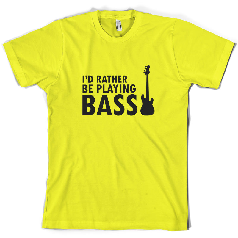 I'd Rather Be Playing Bass T Shirt