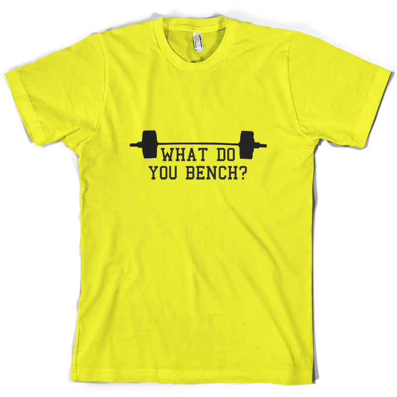 What Do You Bench T Shirt