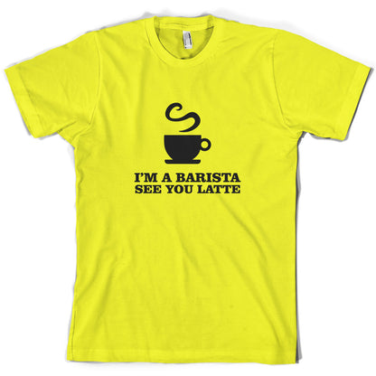 I'm A Barista See Yo Latte T Shirt