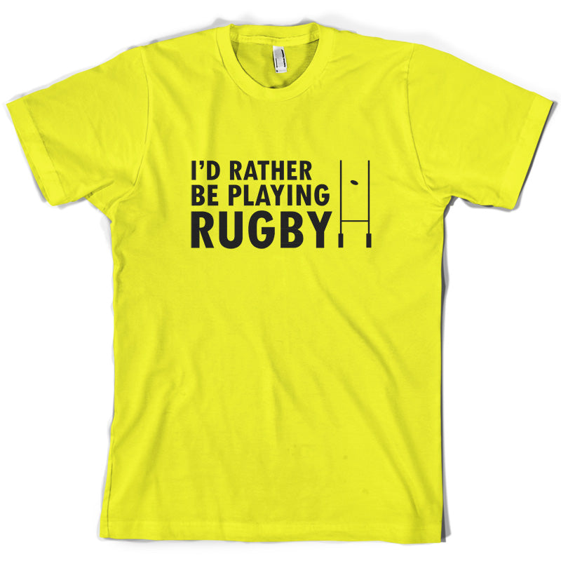 I'd Rather be playing Rugby T Shirt