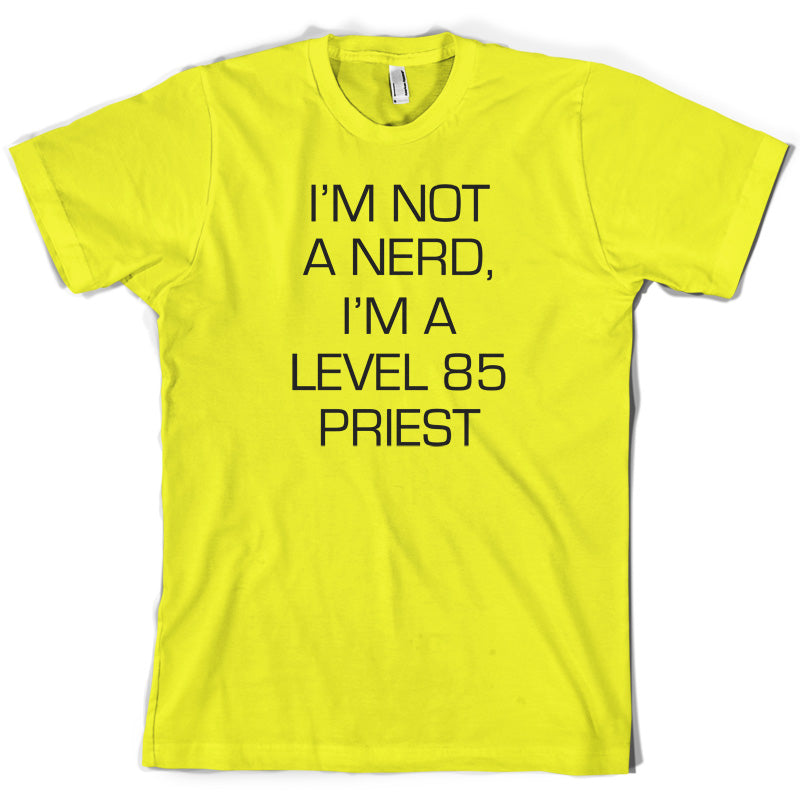 I'm Not A Nerd, I'm A Level 85 Priest T Shirt