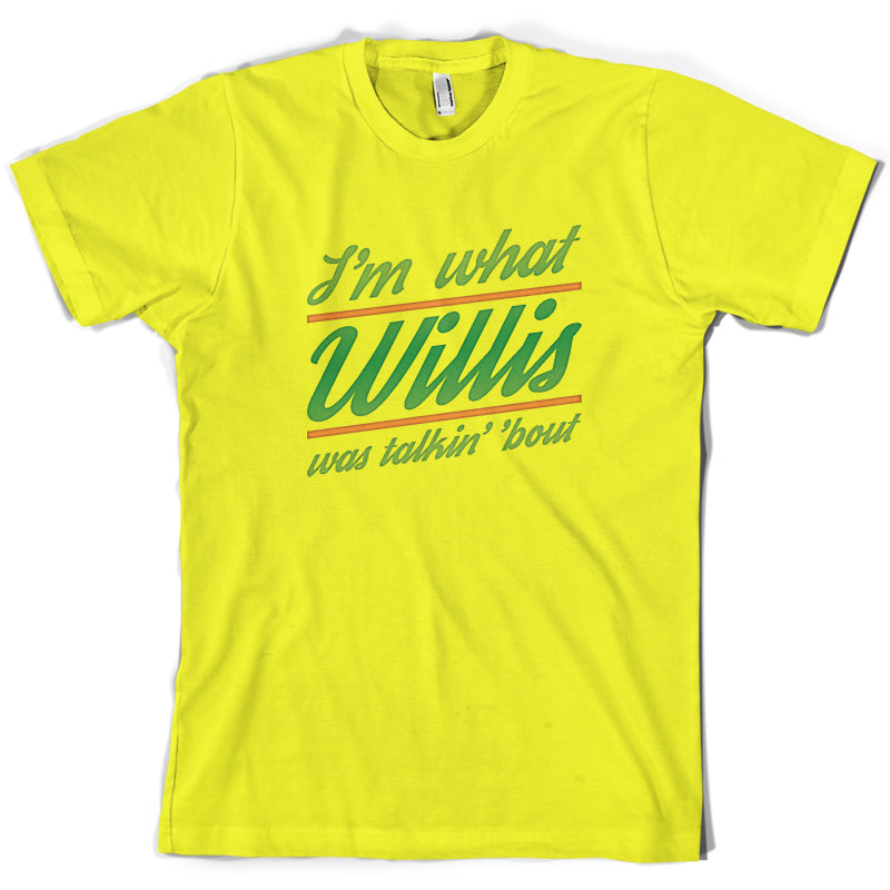 I'm What Willis Was Talking About T Shirt