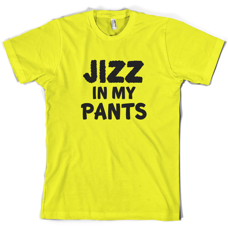 Jizz In My Pants T Shirt