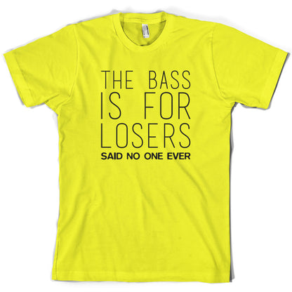 The Bass Is For Losers Said No One Ever T Shirt