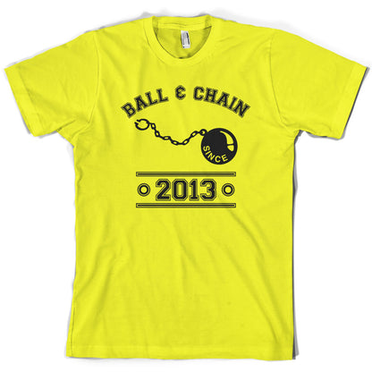 Ball & Chain Since 2013 T Shirt