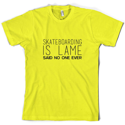 Skateboarding Is Lame Said No One Ever T Shirt