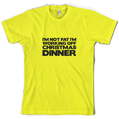 I'm Not Fat I'm Working Off Christmas Dinner T Shirt