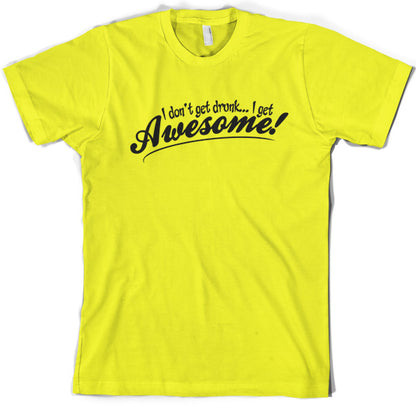 I Don't Get Drunk, I Get Awesome T Shirt