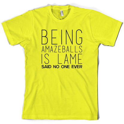 Being Amazeballs Is Lame Said No One Ever T Shirt