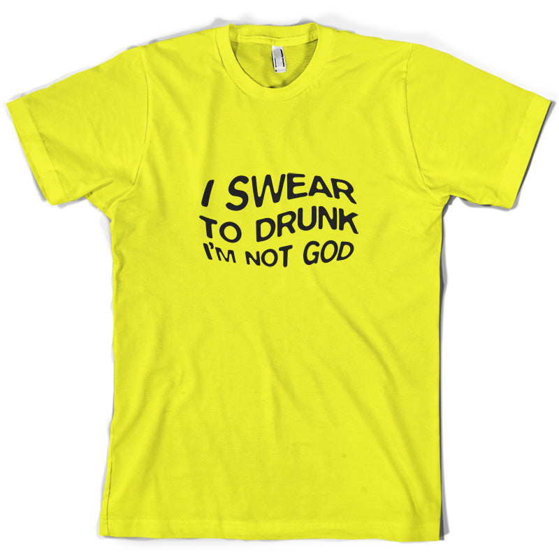 Swear To Drunk I'm Not God T Shirt