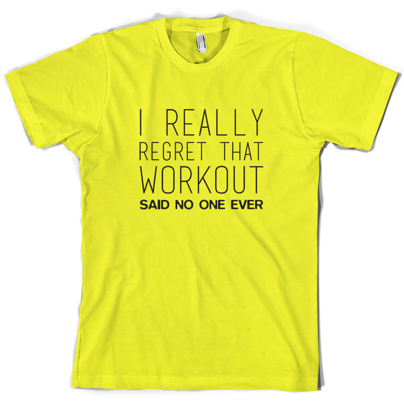 I Really Regret That Workout Said No one Ever T Shirt