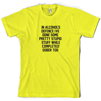 In Alcohol's Defence I've Done Stupid Stuff Sober T Shirt