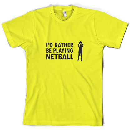 I'd Rather Be Playing Netball T Shirt