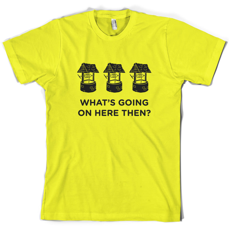 Well Well Well (Whats going on here then) T Shirt