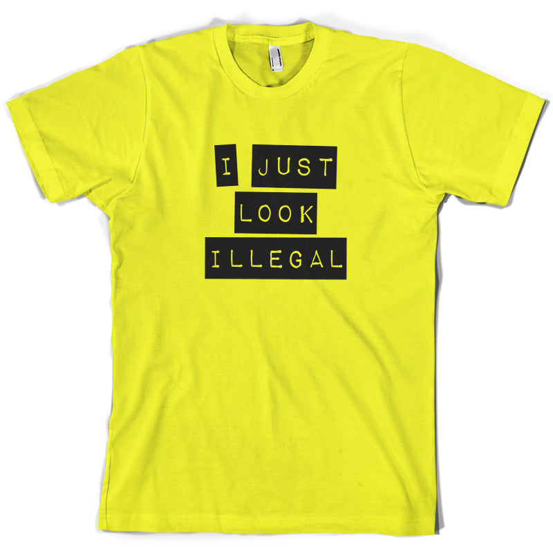 I Just Look Illegal  T Shirt