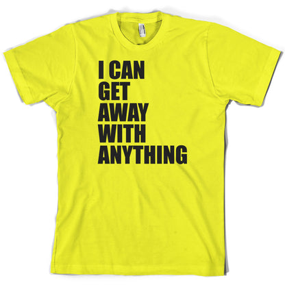 I Can Get Away With Anything T Shirt