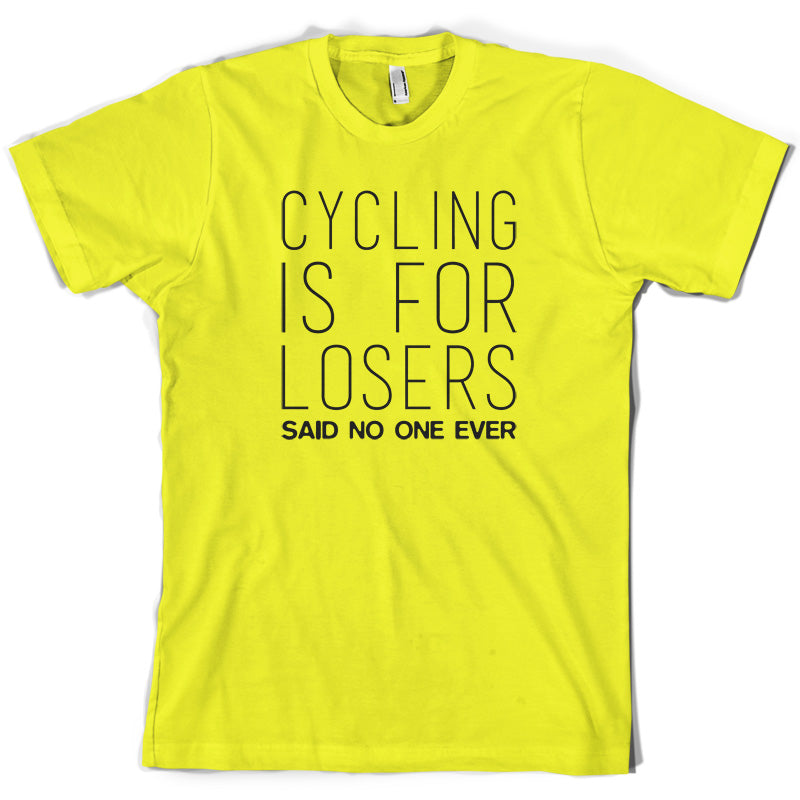 Cycling Is For Losers So No One Ever T Shirt