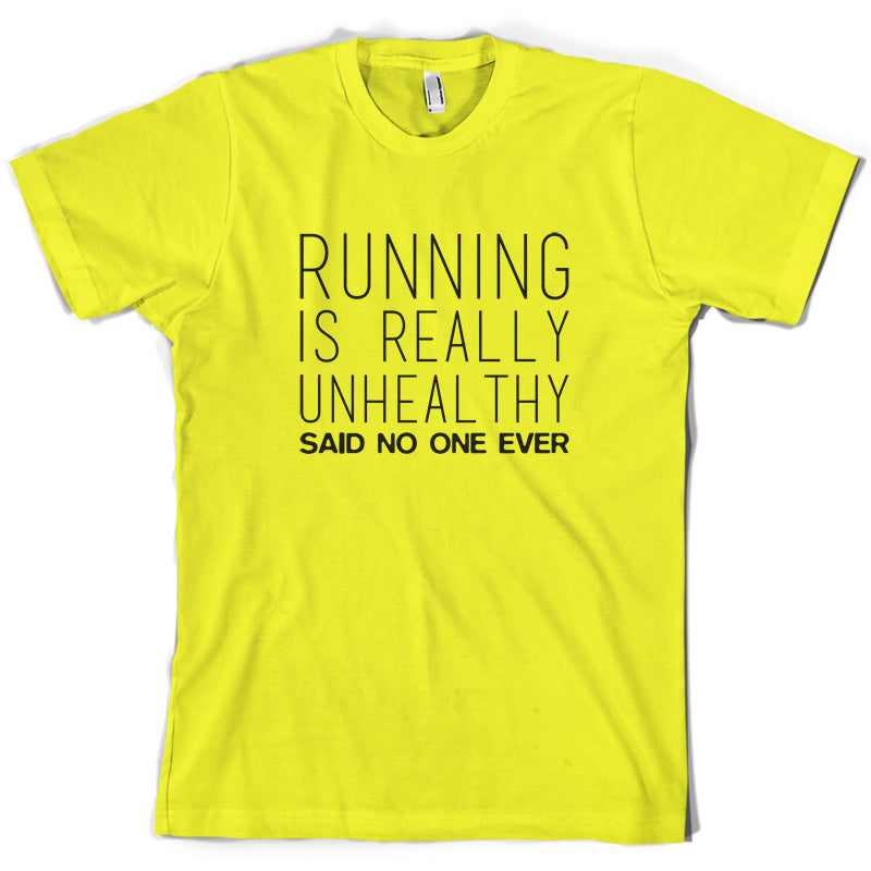 Running Is Really Unhealthy Said No One Ever T Shirt