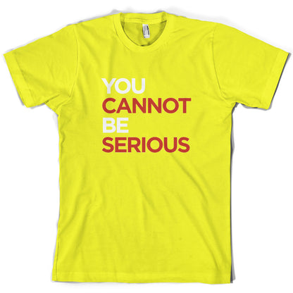 You Cannot Be Serious T Shirt