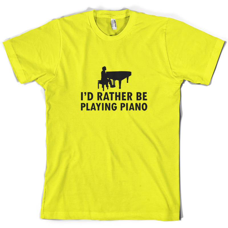 I'd Rather Be Playing Piano T Shirt