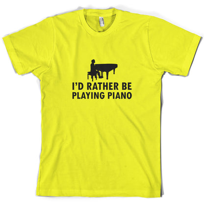 I'd Rather Be Playing Piano T Shirt