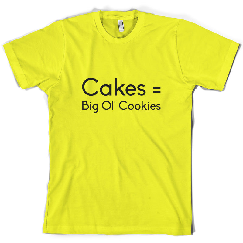 Cakes = Big Ol' Cookies T Shirt