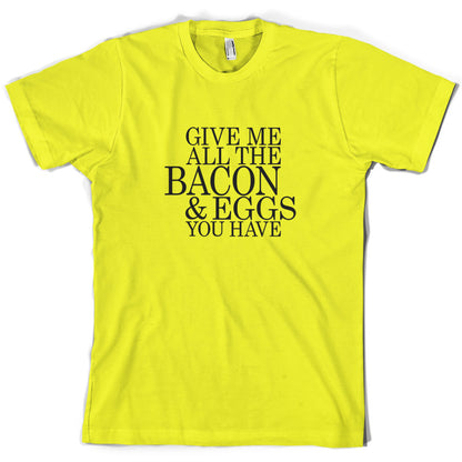 Give Me All The Bacon And Eggs You Have T Shirt